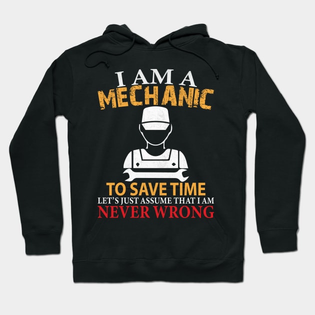 I am a Mechanic to Save Time Let's Just Assume that I am Never Wrong Funny Mechanic Gift Hoodie by TheLostLatticework